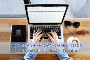 Kế toán Đại học từ xa lợi ích linh hoạt, hiệu quả